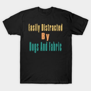 Easily Distracted By Dogs And Fabric T-Shirt